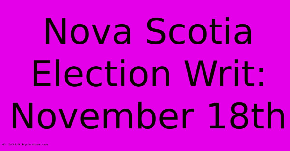 Nova Scotia Election Writ: November 18th