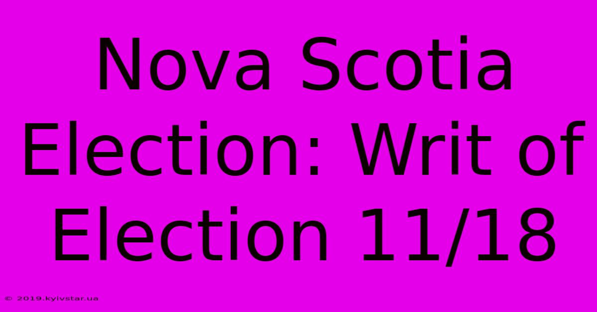 Nova Scotia Election: Writ Of Election 11/18