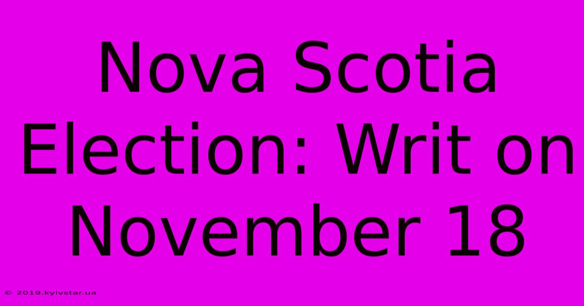 Nova Scotia Election: Writ On November 18