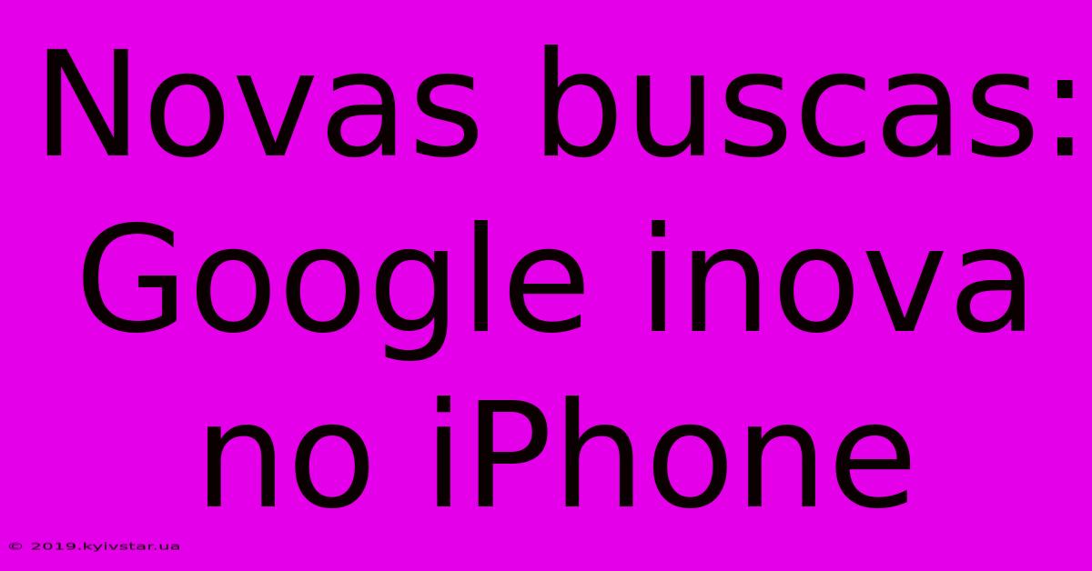 Novas Buscas: Google Inova No IPhone