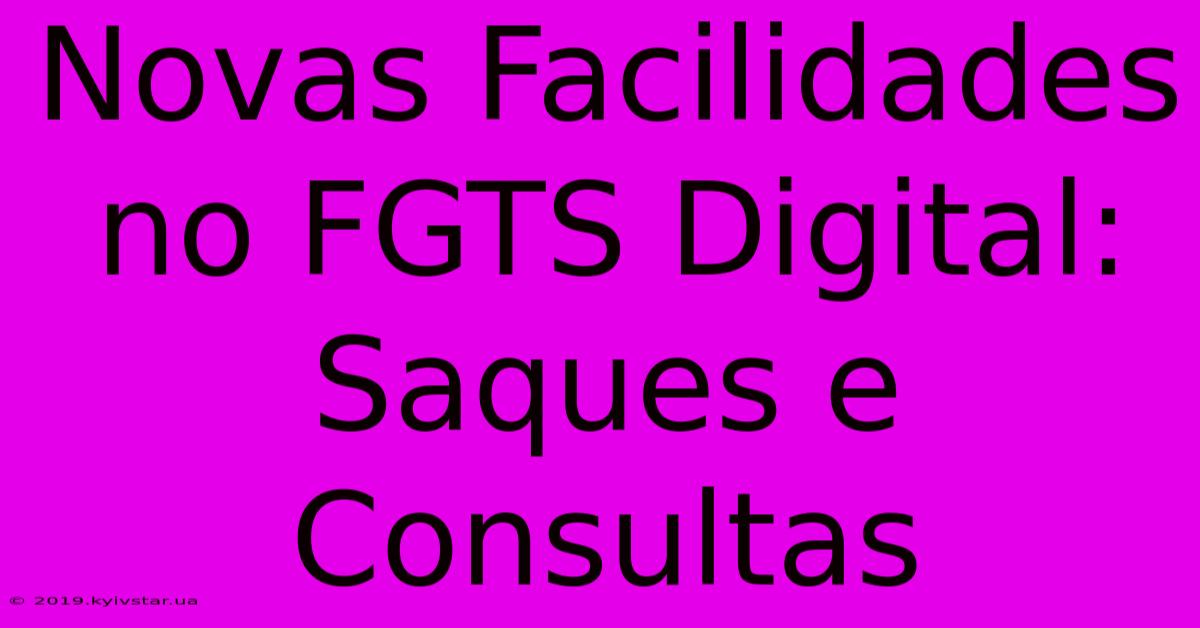 Novas Facilidades No FGTS Digital: Saques E Consultas