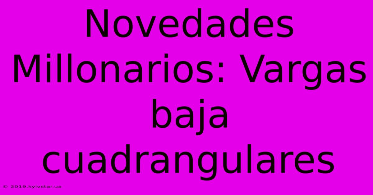 Novedades Millonarios: Vargas Baja Cuadrangulares