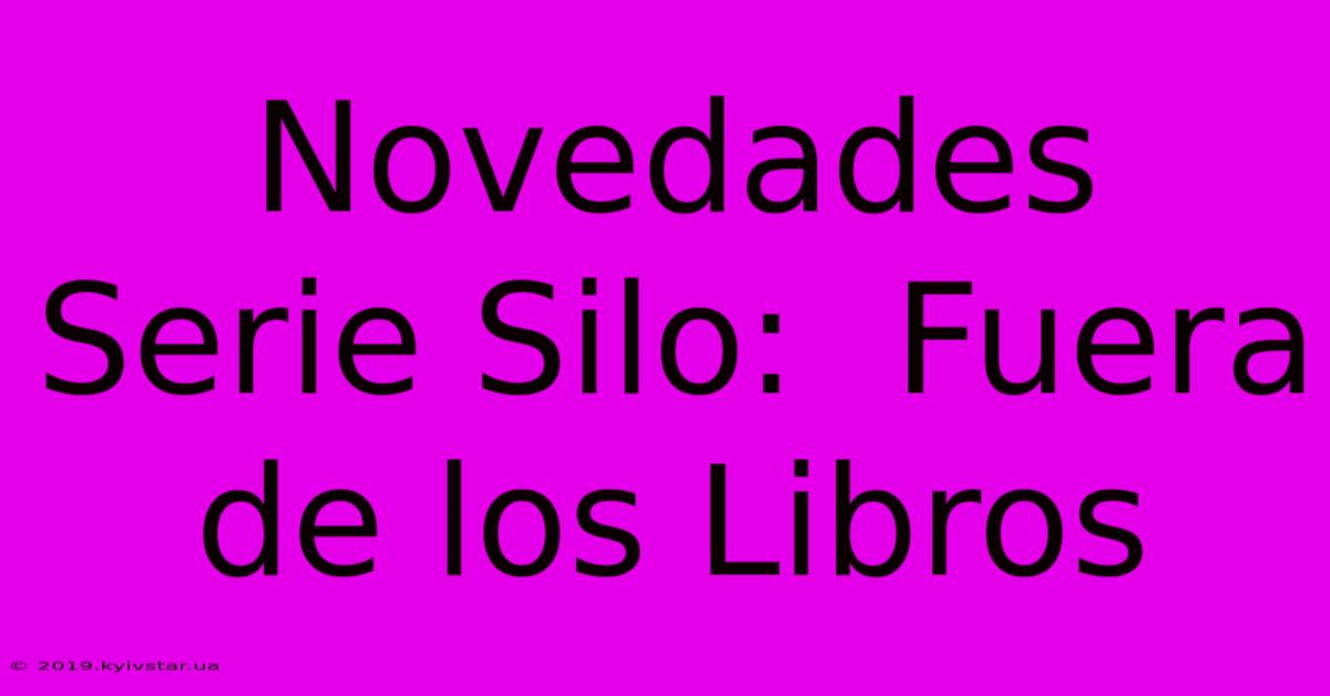 Novedades Serie Silo:  Fuera De Los Libros