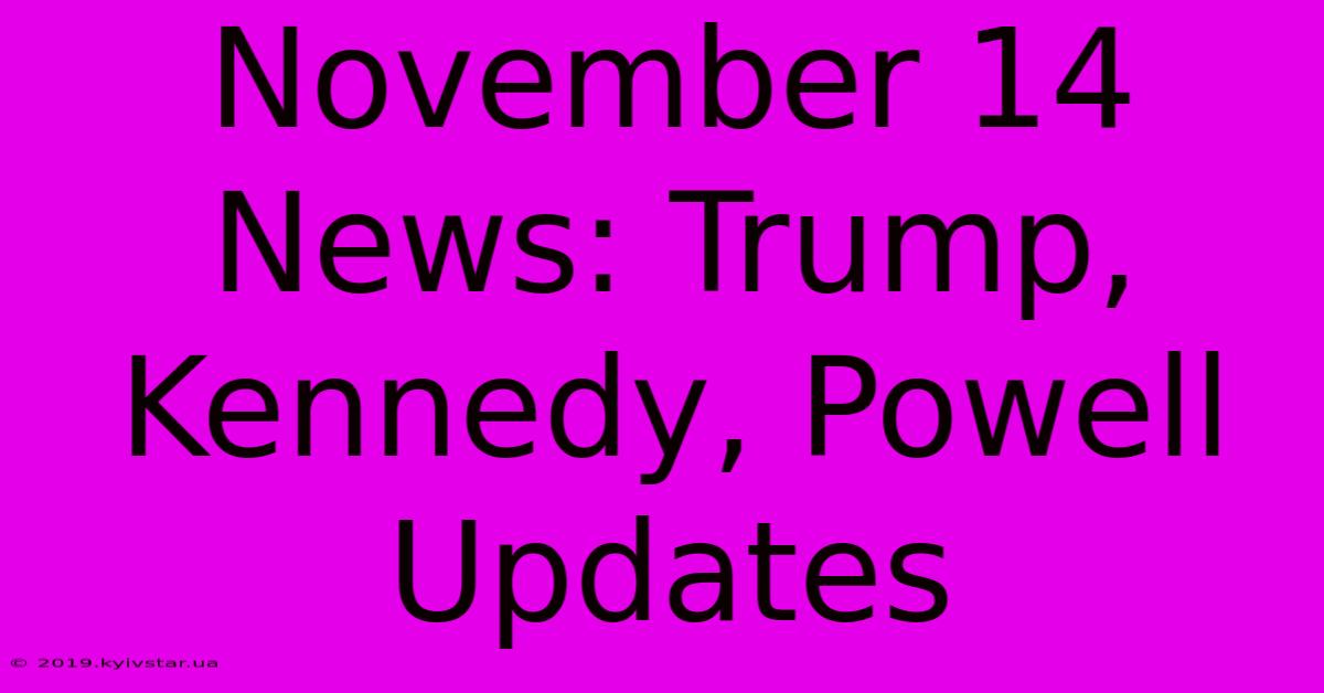 November 14 News: Trump, Kennedy, Powell Updates