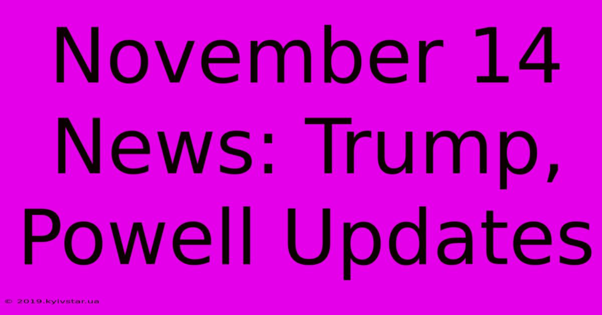 November 14 News: Trump, Powell Updates