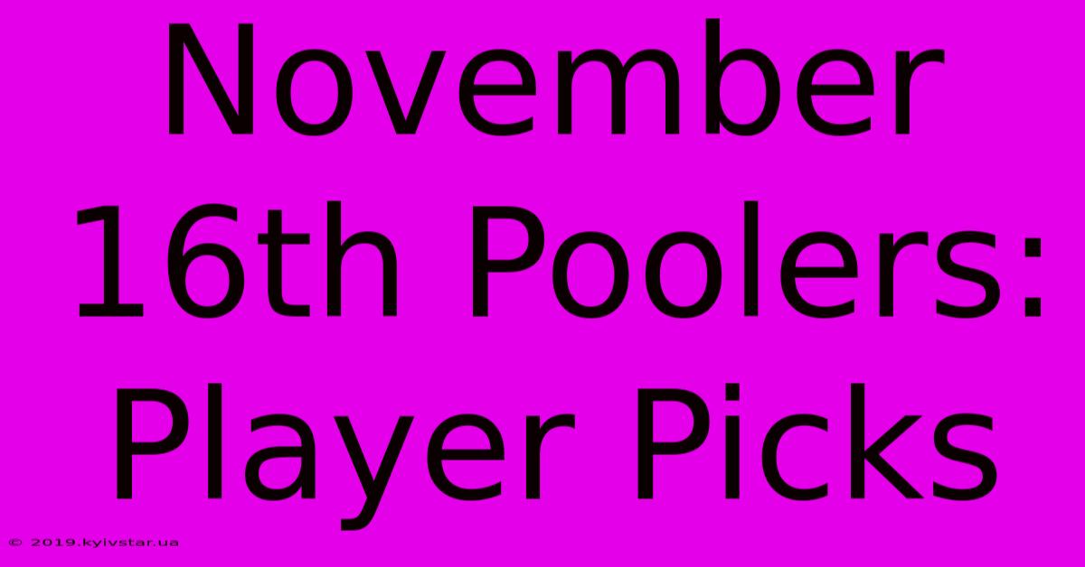 November 16th Poolers: Player Picks