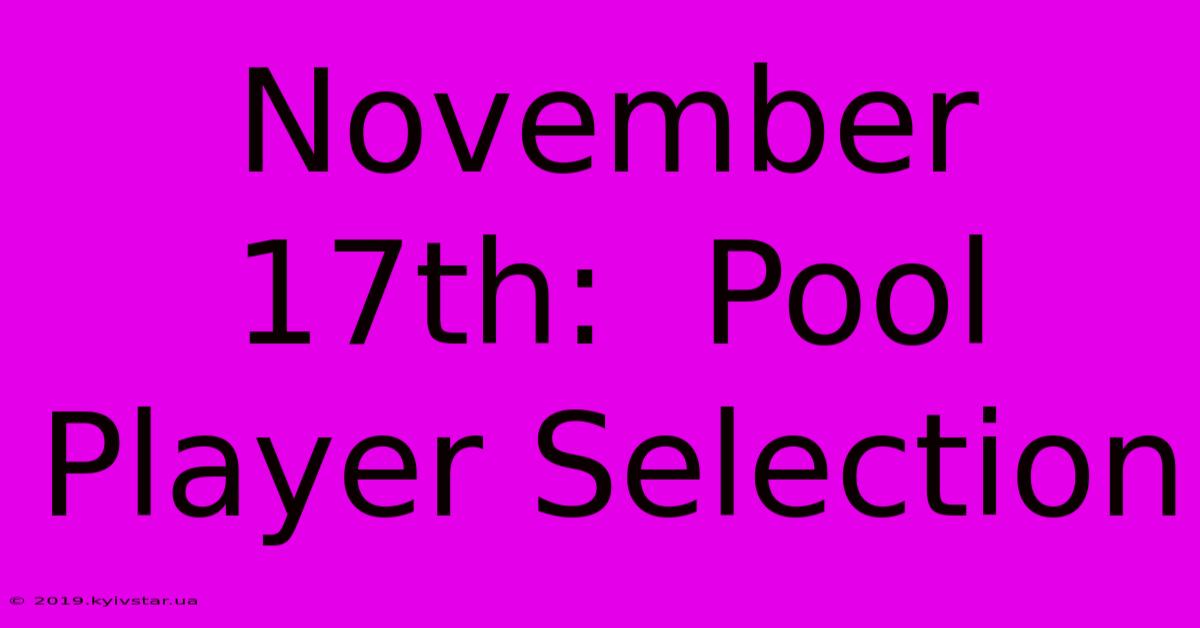 November 17th:  Pool Player Selection