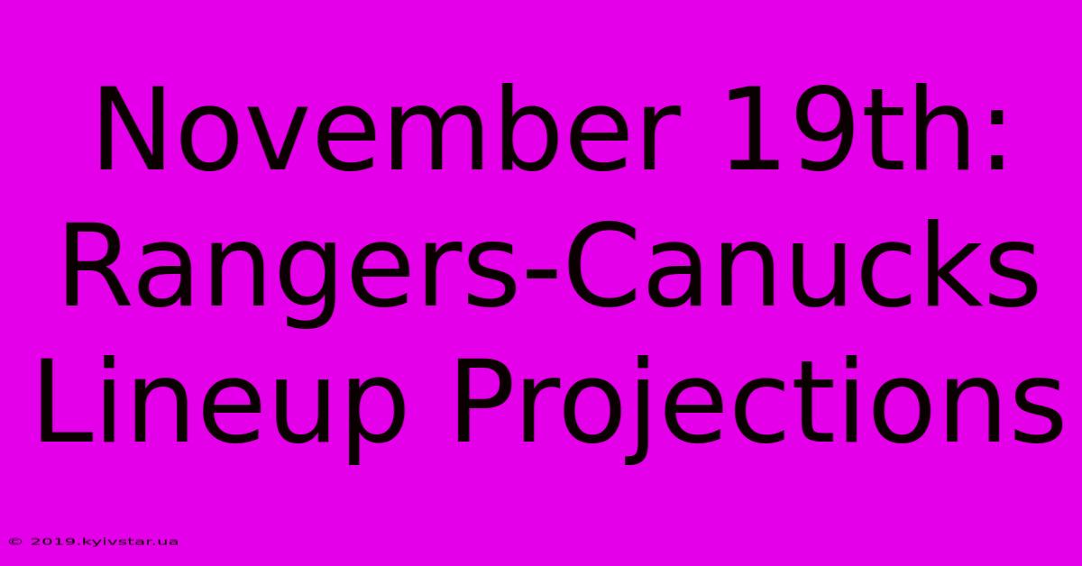 November 19th: Rangers-Canucks Lineup Projections