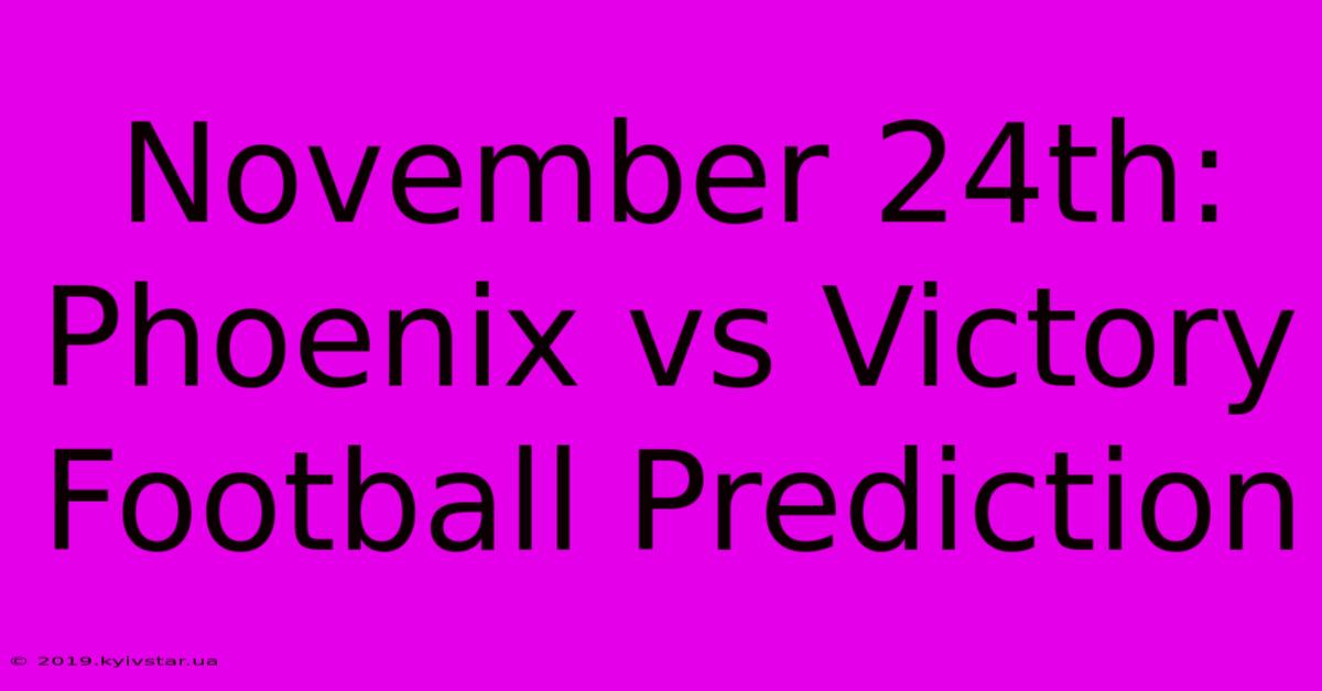 November 24th: Phoenix Vs Victory Football Prediction