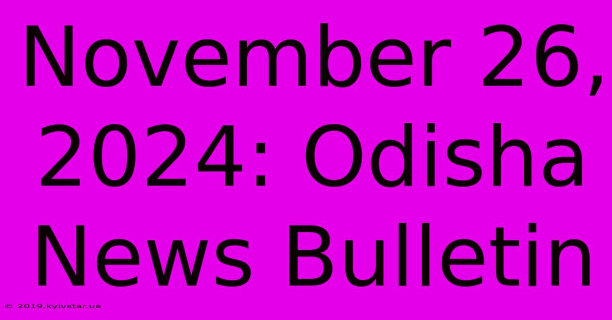 November 26, 2024: Odisha News Bulletin