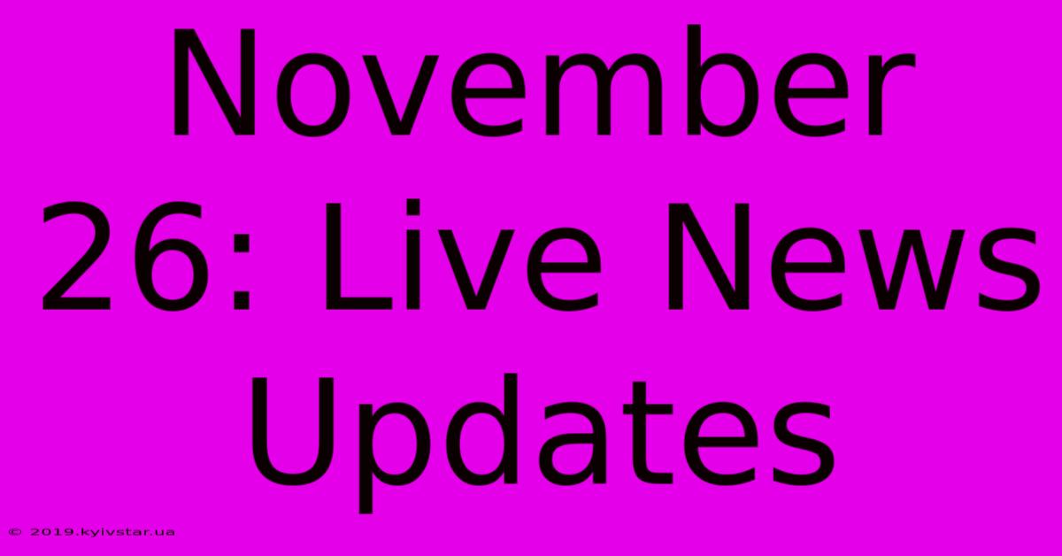 November 26: Live News Updates