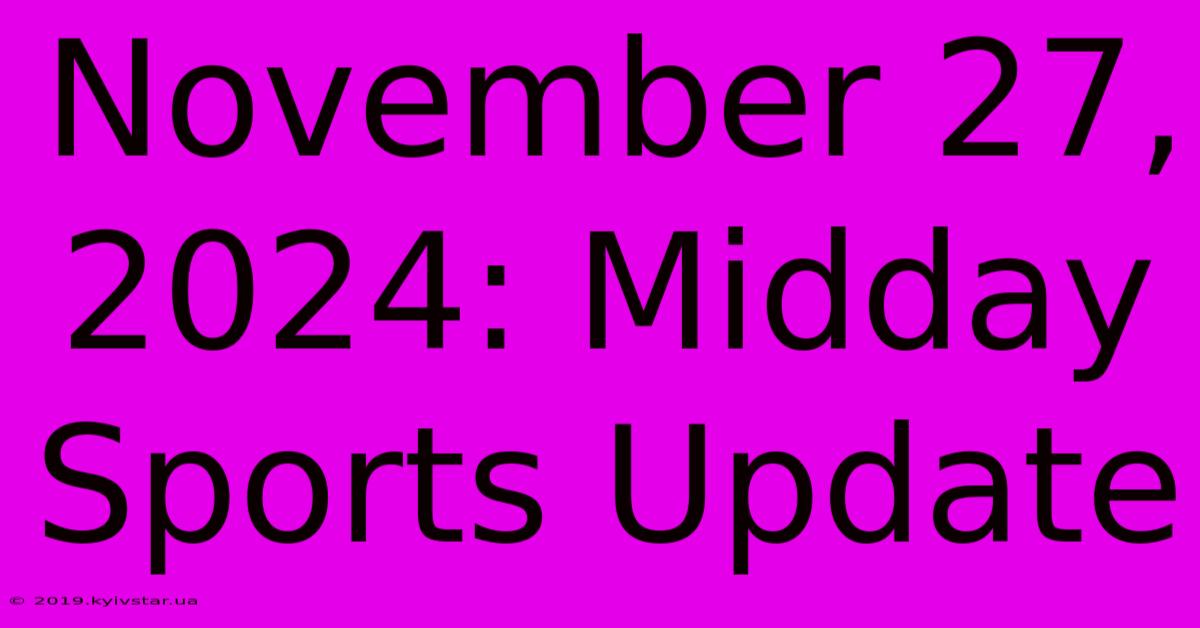 November 27, 2024: Midday Sports Update