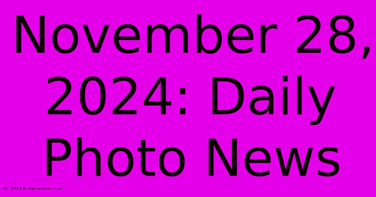 November 28, 2024: Daily Photo News