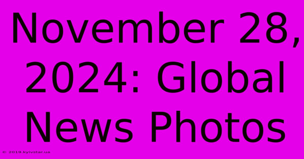 November 28, 2024: Global News Photos