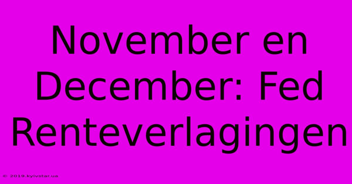 November En December: Fed Renteverlagingen 