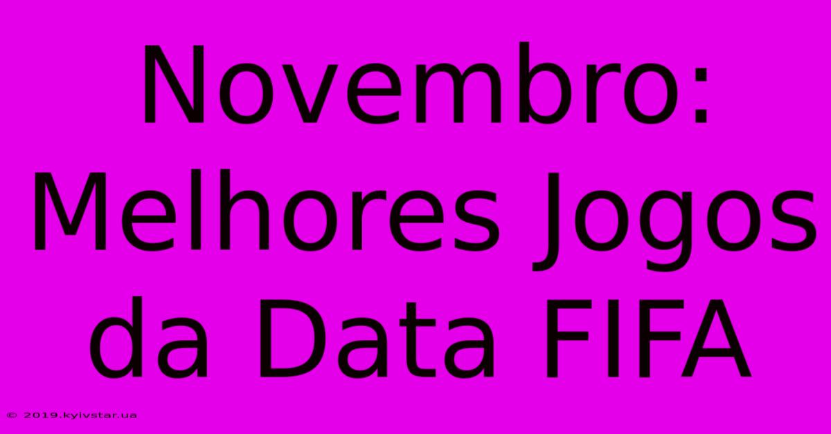 Novembro: Melhores Jogos Da Data FIFA