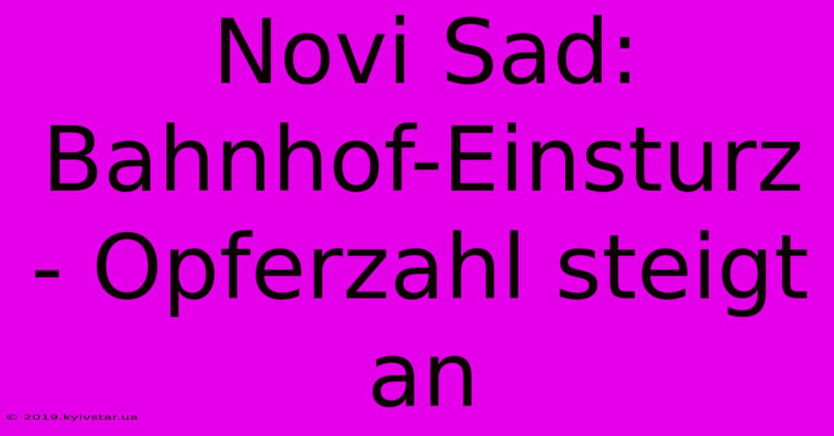 Novi Sad: Bahnhof-Einsturz - Opferzahl Steigt An 