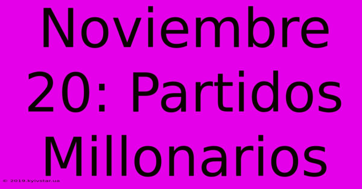 Noviembre 20: Partidos Millonarios