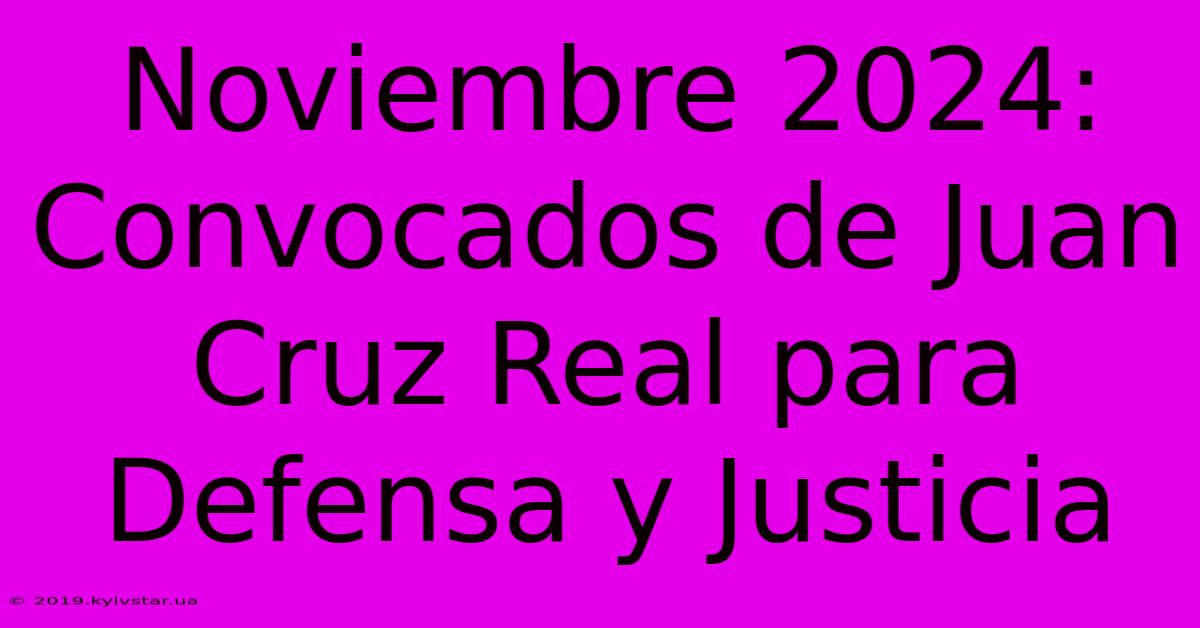 Noviembre 2024: Convocados De Juan Cruz Real Para Defensa Y Justicia 