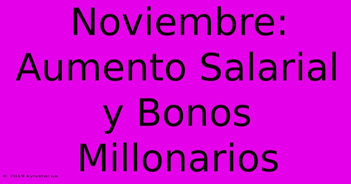 Noviembre: Aumento Salarial Y Bonos Millonarios