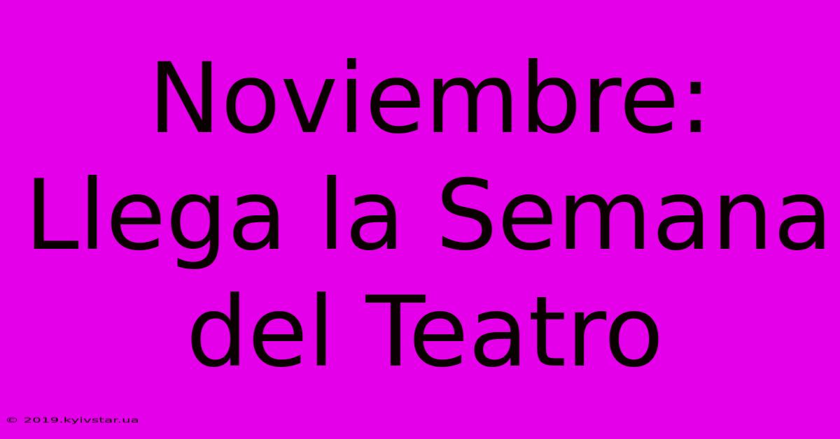 Noviembre: Llega La Semana Del Teatro