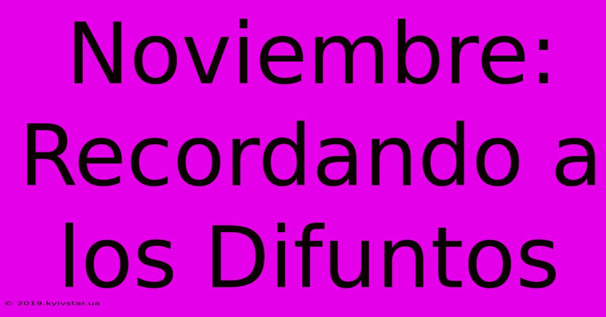 Noviembre: Recordando A Los Difuntos