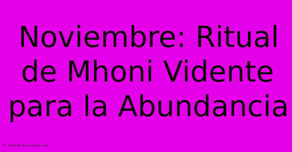 Noviembre: Ritual De Mhoni Vidente Para La Abundancia 