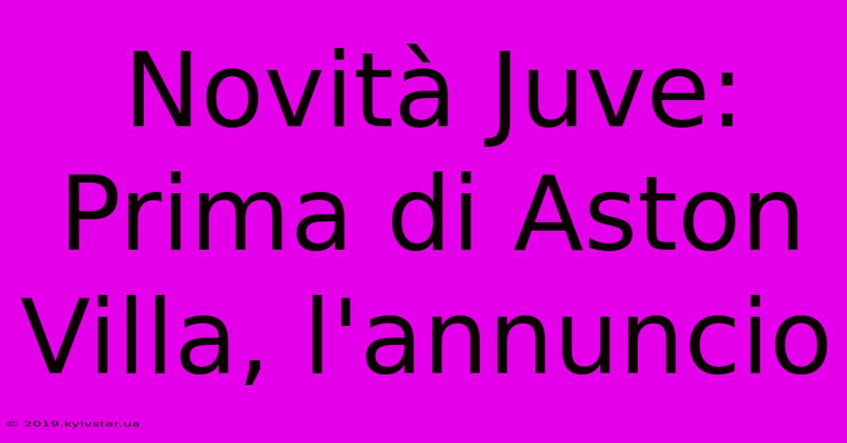 Novità Juve: Prima Di Aston Villa, L'annuncio