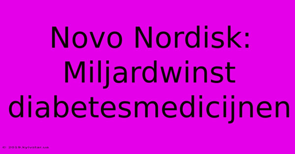 Novo Nordisk: Miljardwinst Diabetesmedicijnen