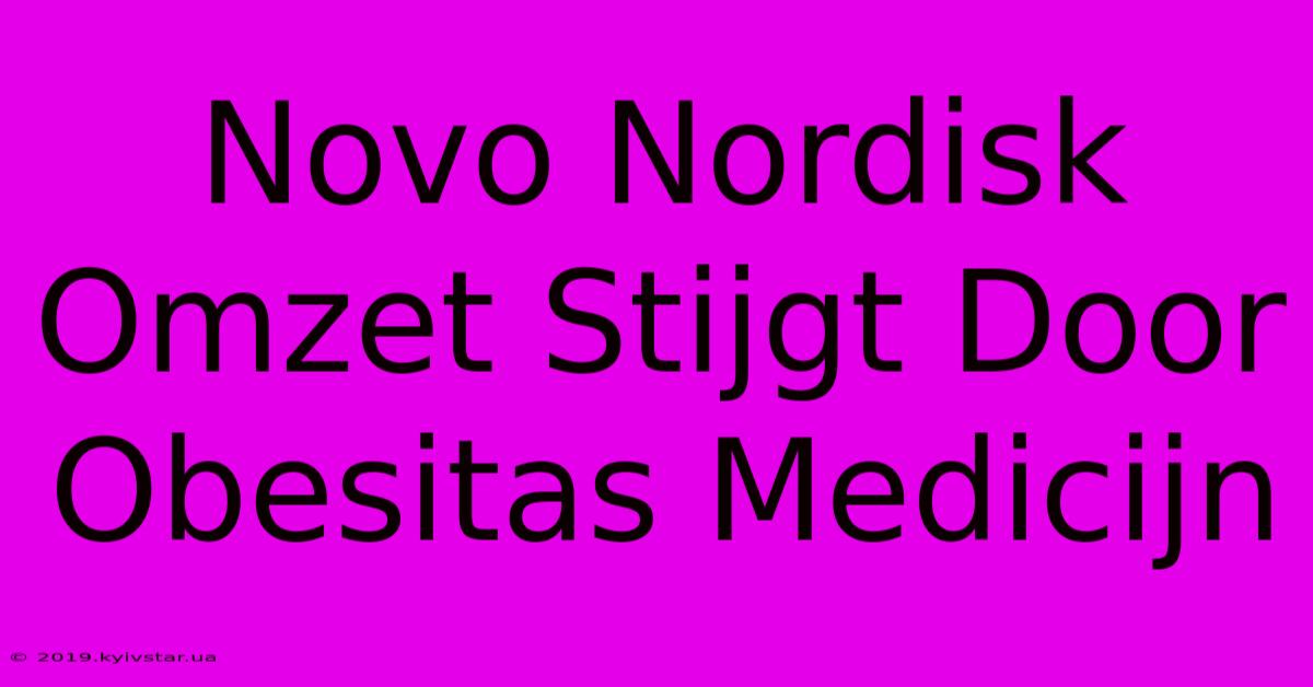 Novo Nordisk Omzet Stijgt Door Obesitas Medicijn