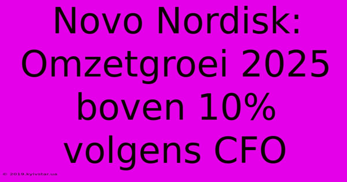 Novo Nordisk: Omzetgroei 2025 Boven 10% Volgens CFO 