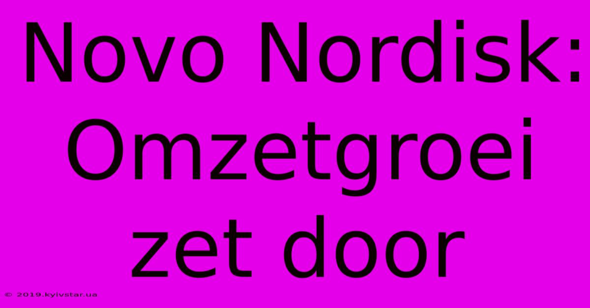 Novo Nordisk:  Omzetgroei Zet Door