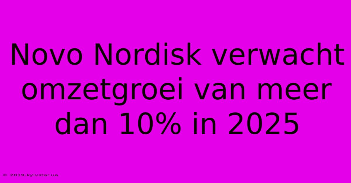 Novo Nordisk Verwacht Omzetgroei Van Meer Dan 10% In 2025