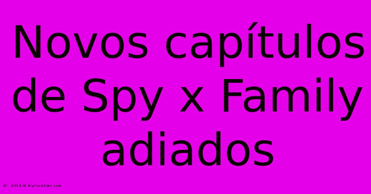 Novos Capítulos De Spy X Family Adiados