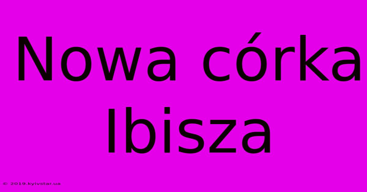 Nowa Córka Ibisza