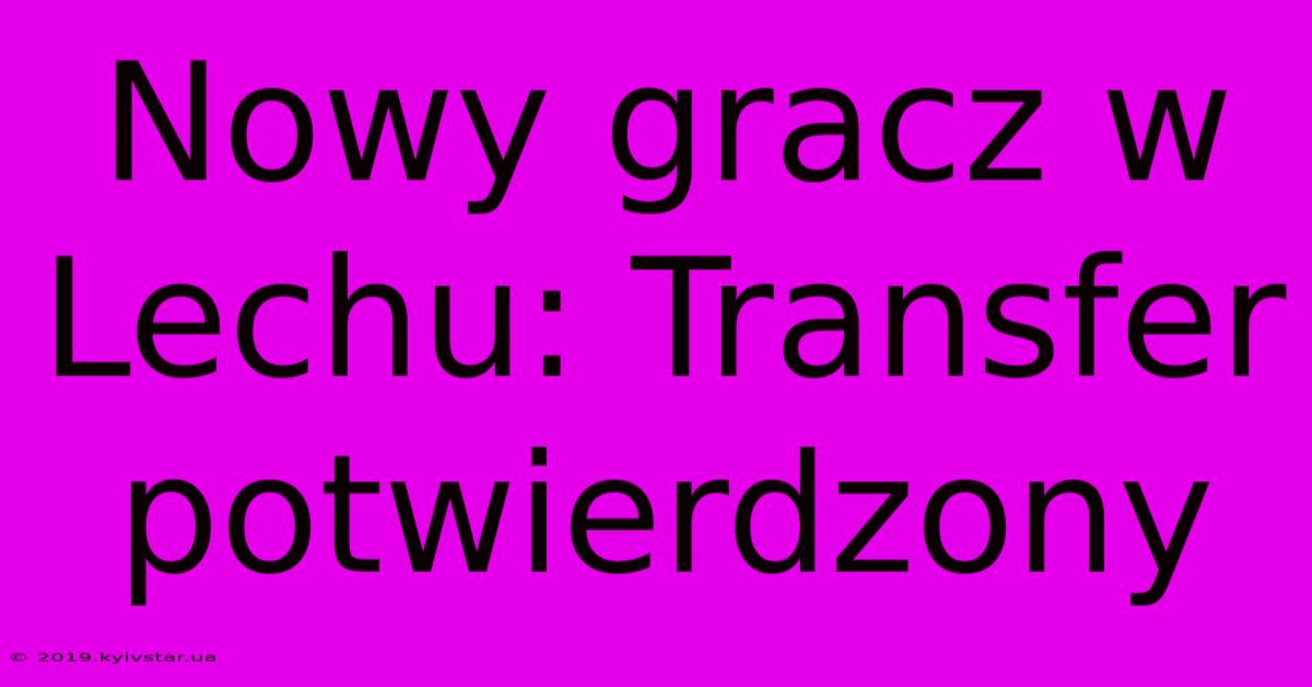 Nowy Gracz W Lechu: Transfer Potwierdzony