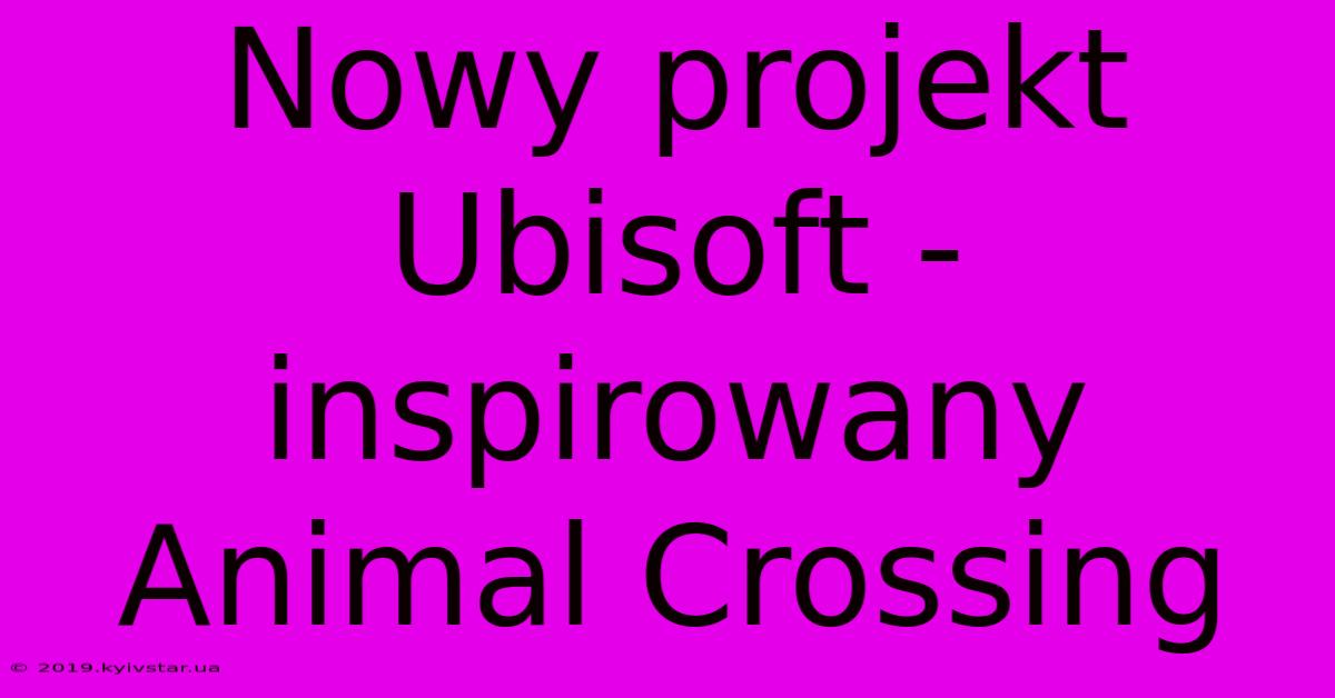 Nowy Projekt Ubisoft - Inspirowany Animal Crossing