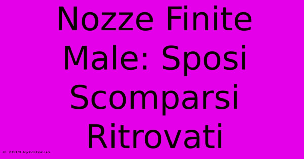 Nozze Finite Male: Sposi Scomparsi Ritrovati