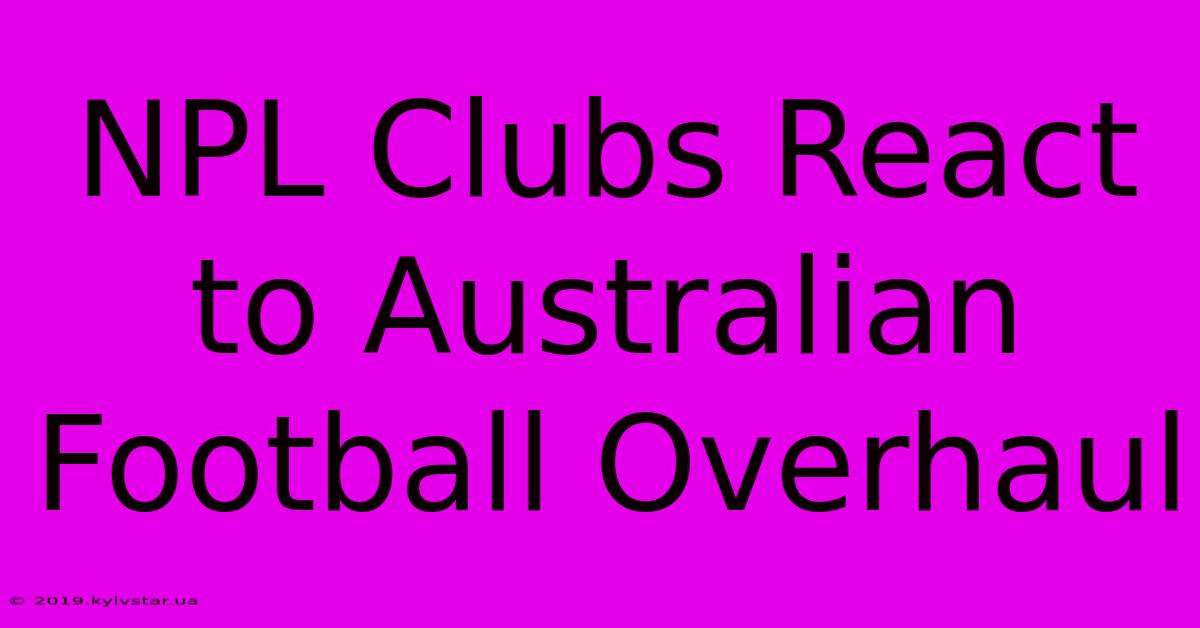 NPL Clubs React To Australian Football Overhaul