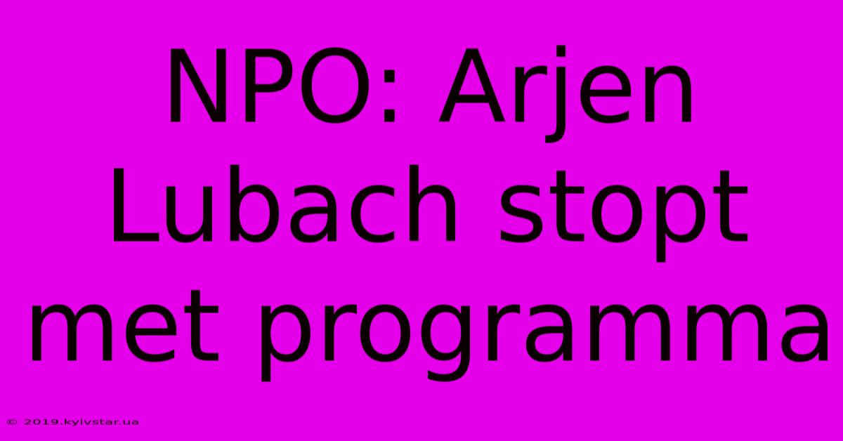 NPO: Arjen Lubach Stopt Met Programma 