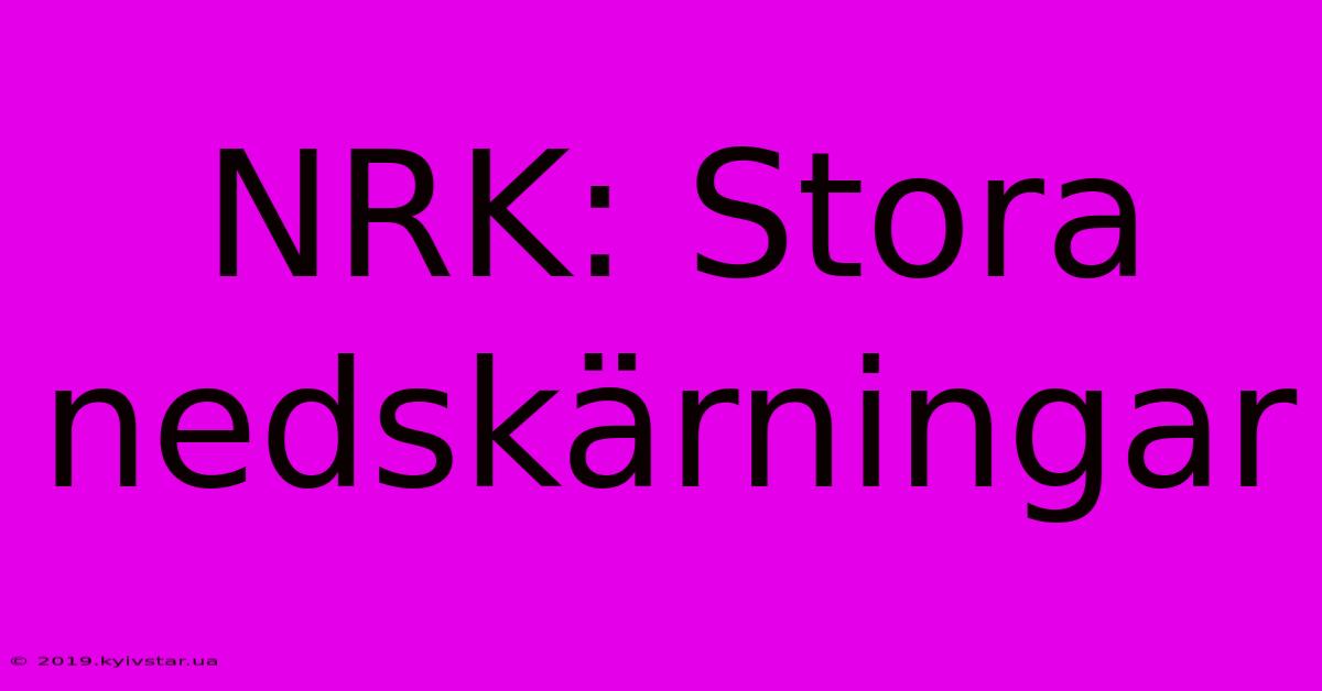 NRK: Stora Nedskärningar