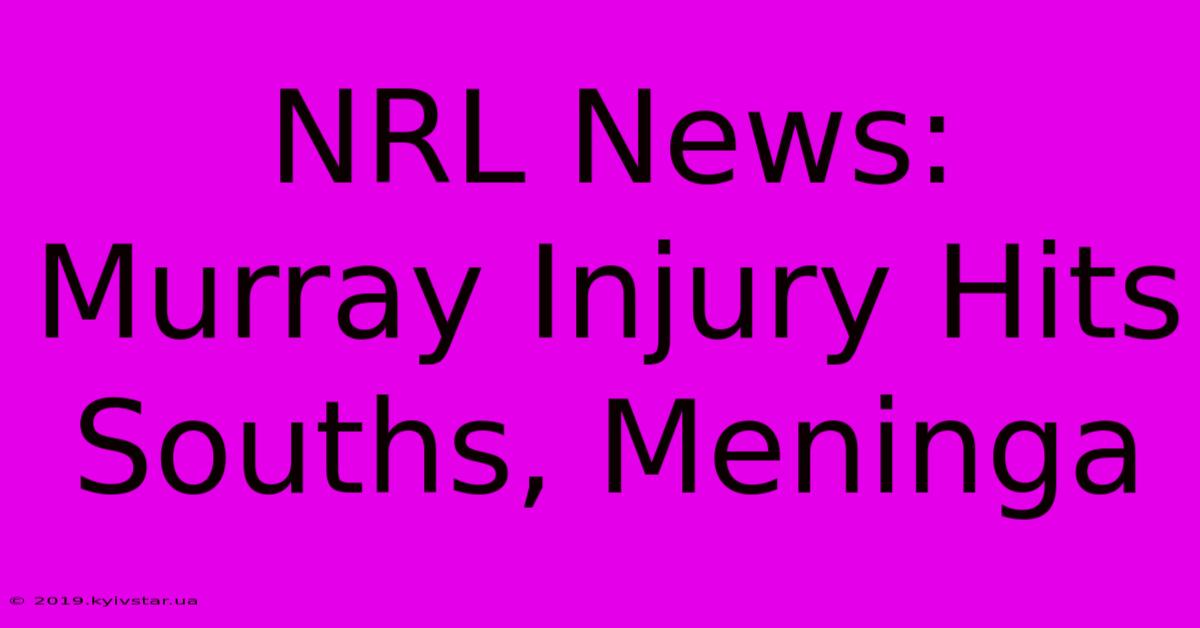 NRL News: Murray Injury Hits Souths, Meninga