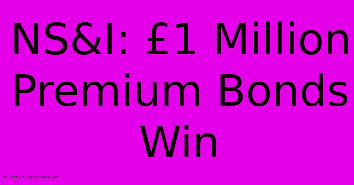 NS&I: £1 Million Premium Bonds Win