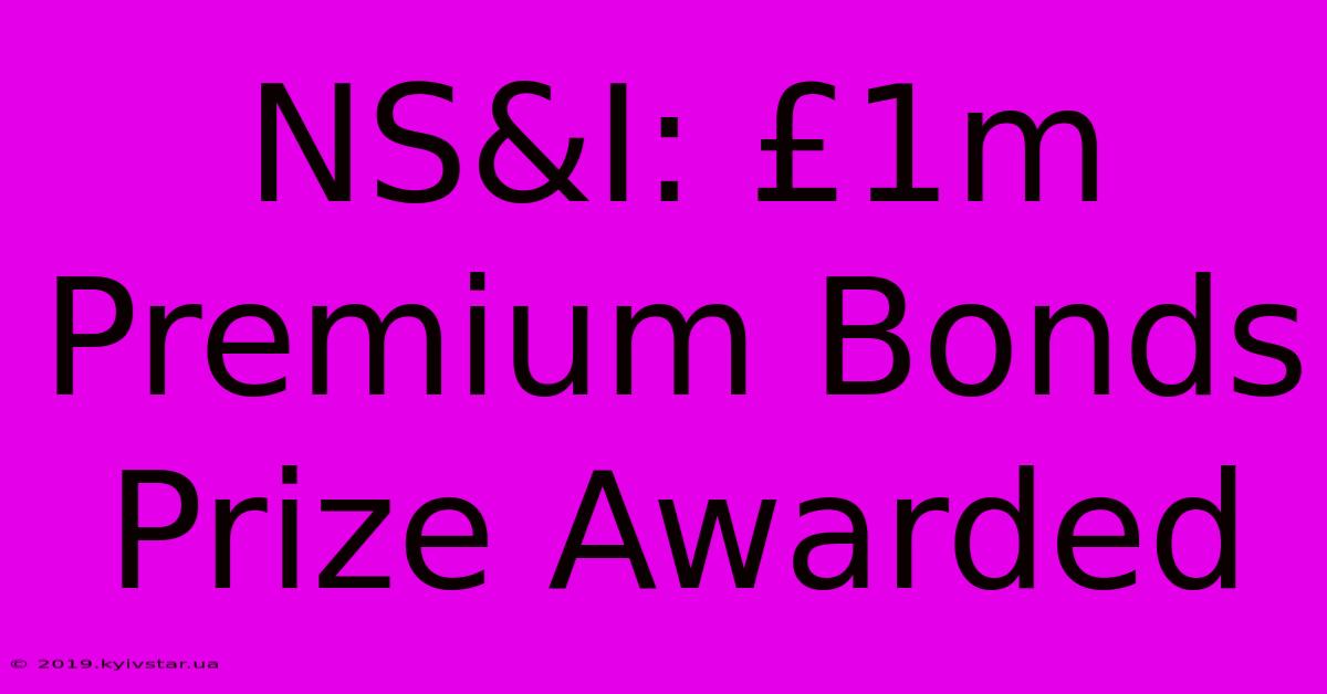 NS&I: £1m Premium Bonds Prize Awarded