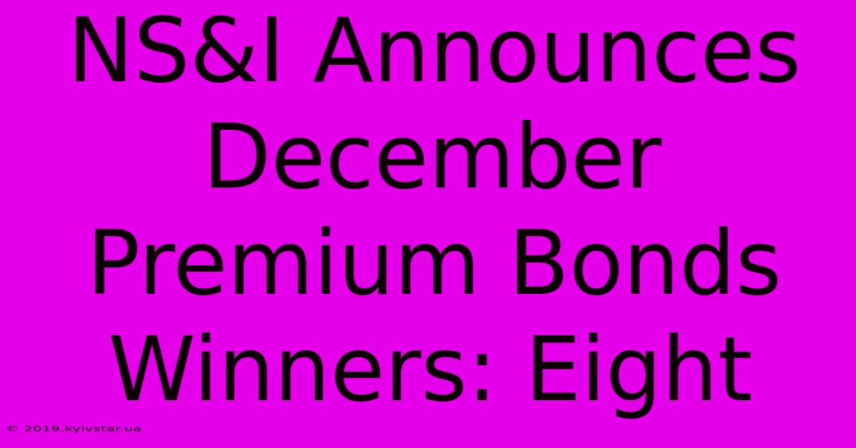 NS&I Announces December Premium Bonds Winners: Eight