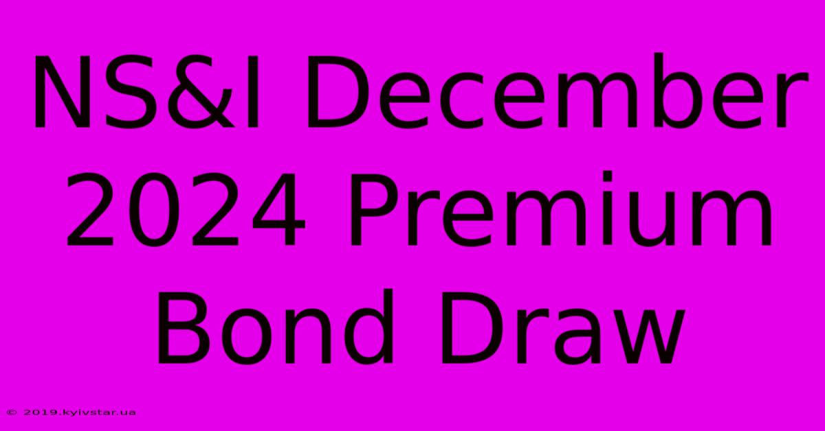 NS&I December 2024 Premium Bond Draw