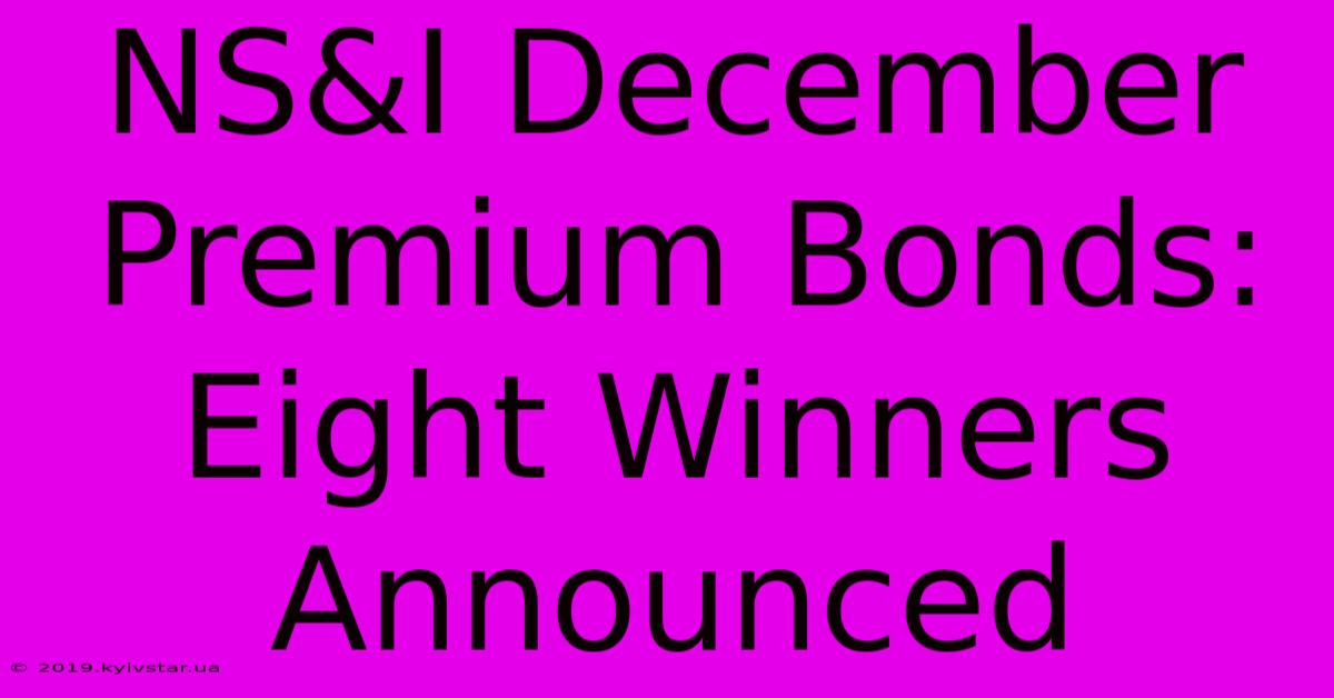 NS&I December Premium Bonds: Eight Winners Announced