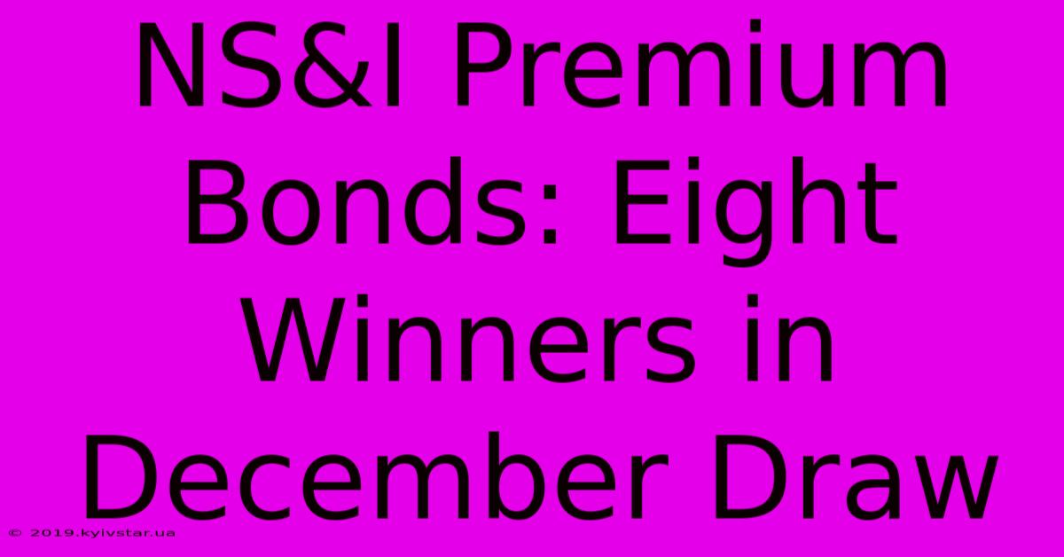 NS&I Premium Bonds: Eight Winners In December Draw