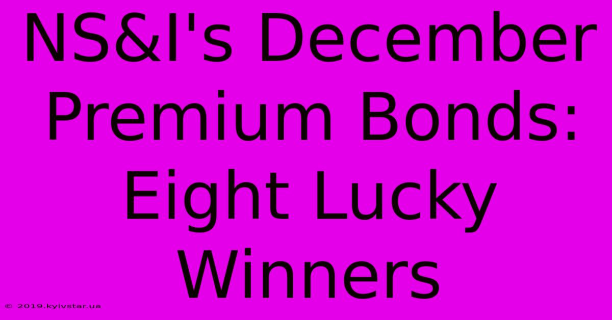 NS&I's December Premium Bonds: Eight Lucky Winners