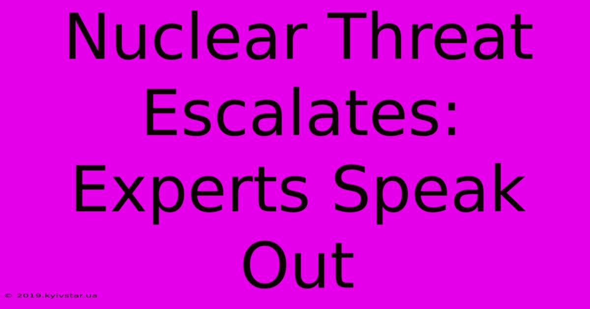 Nuclear Threat Escalates: Experts Speak Out